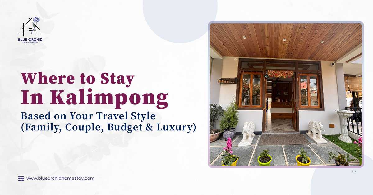 Where to Stay in Kalimpong Based on Your Travel Style (Family, Couple, Budget & Luxury)